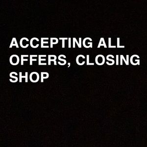 ACCEPTING ALL OFFERS, CLOSING SHOP